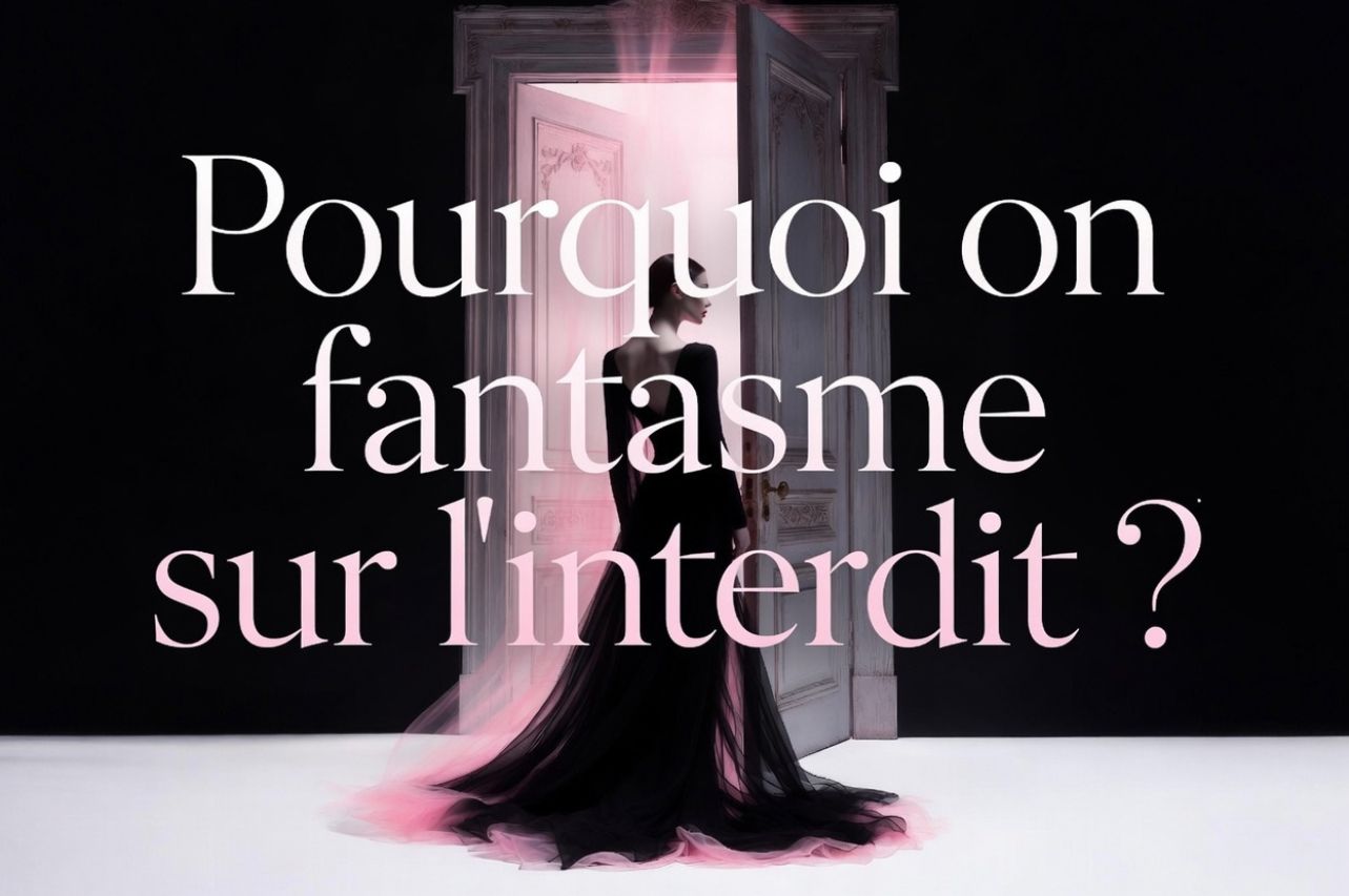 Pourquoi on fantasme sur l&rsquo;interdit ?